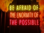 Be afraid of the enormity of the possible by Alfredo Jaar.